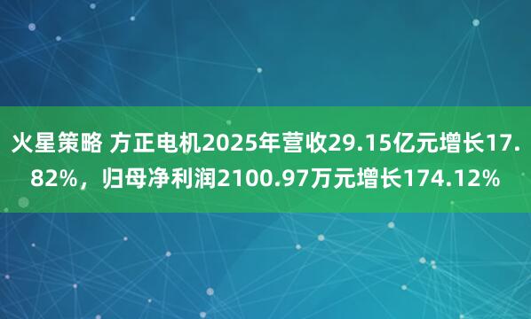 火星策略 方正电机2025年营收29.15亿元增长17.82%，归母净利润2100.97万元增长174.12%